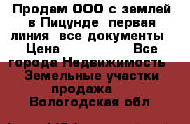 Продам ООО с землей в Пицунде, первая линия, все документы › Цена ­ 9 000 000 - Все города Недвижимость » Земельные участки продажа   . Вологодская обл.